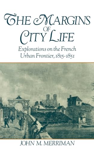 The Margins of City Life: Explorations of the French Urban Frontier, 1815-1851