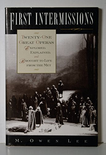 First Intermissions: Twenty-one Great Operas Explored, Explained and Brought to Life from the Met