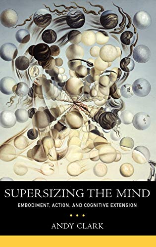 Supersizing the Mind: Embodiment, Action, and Cognitive Extension