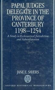 Papal Judges Delegate in the Province of Canterbury, 1198-1254: A Study in Ecclesiastical Jurisdiction and Administration