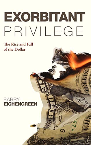 Exorbitant Privilege: The Rise and Fall of the Dollar