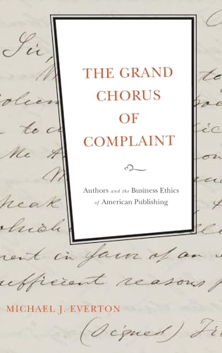The Grand Chorus of Complaint: Authors and the Business Ethics of American Publishing