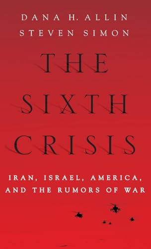 The Sixth Crisis: Iran, Israel, America, and the Rumors of War