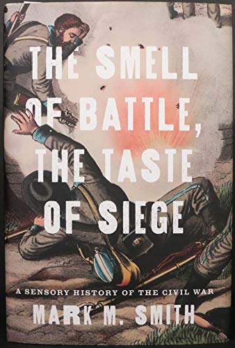 The Smell of Battle, the Taste of Siege: A Sensory History of the Civil War