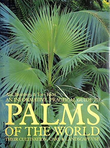 Palms: An Informative, Practical Guide to Palms of the World - Their Cultivation, Care and Landscape Use