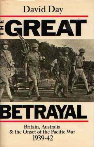 The Great Betrayal: Britain, Australia and the Onset of the Pacific War, 1939-42