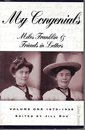 My Congenials: Miles Franklin and Friends in Letters: Vol 1: 1879-1938