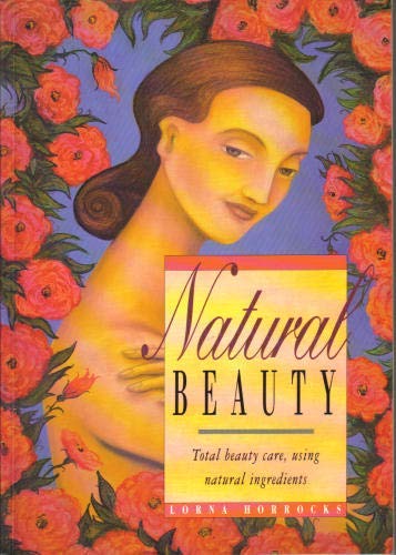Natural Beauty: Total Beauty Care, Using Natural Ingredients