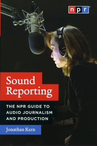 Sound Reporting - The NPR Guide to Audio Journalism and Production