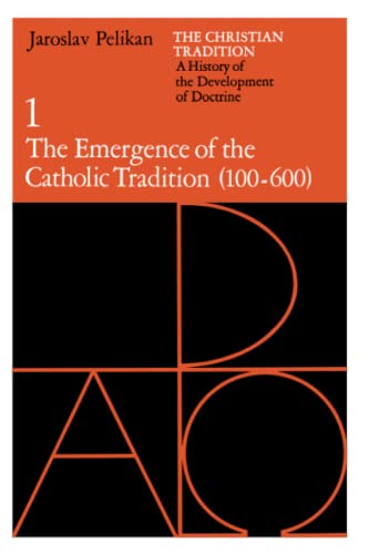 The Christian Tradition: A History of the Development of Doctrine, Volume 1: The Emergence of the Catholic Tradition