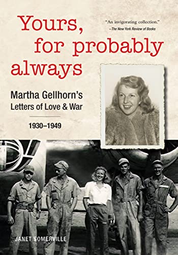 Yours, For Probably Always: Martha Gellhorn's Letters of Love and War 1930-1949