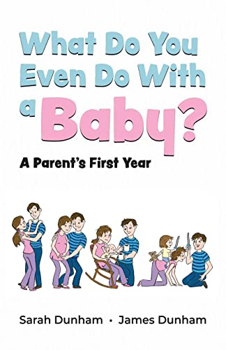 What Do You Even Do With a Baby?: A Parent's First Year