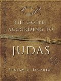 The Gospel According to Judas: By Benjamin Iscariot
