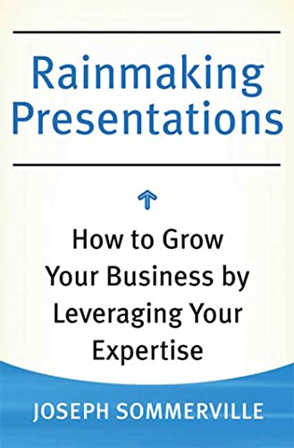 Rainmaking Presentations: How to Grow Your Business by Leveraging Your Expertise