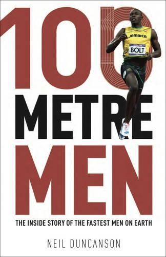 100 Metre Men: The Trackside Story of the 25 Sprint Champions Who Struck Olympic Gold