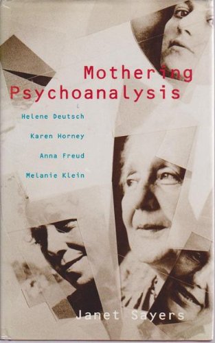 Mothering Psychoanalysis: Helene Deutsch, Karen Horney, Anna Freud And