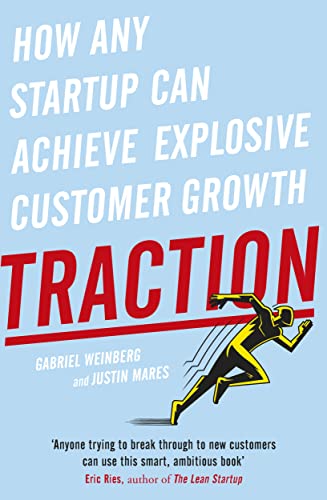 Traction: How Any Startup Can Achieve Explosive Customer Growth