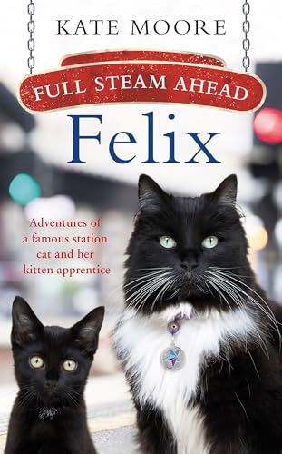 Full Steam Ahead, Felix: Adventures of a famous station cat and her kitten apprentice