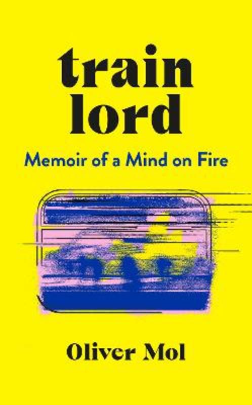 Train Lord: The Astonishing True Story of One Man's Journey to Getting His Life Back On Track