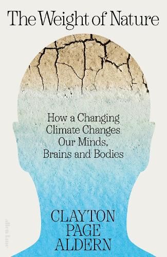 The Weight of Nature: How a Changing Climate Changes Our Minds, Brains and Bodies