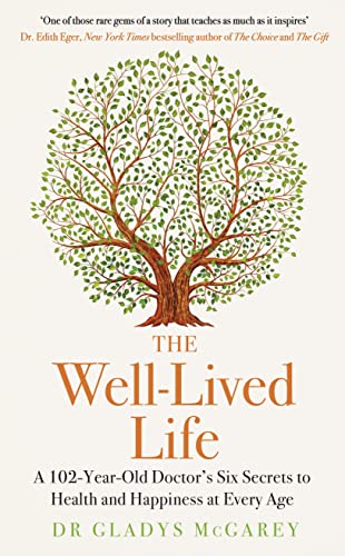 The Well-Lived Life: A 102-Year-Old Doctor's Six Secrets to Health and Happiness at Every Age