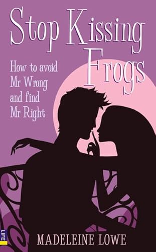 Stop Kissing Frogs: How to avoid Mr Wrong and find Mr Right