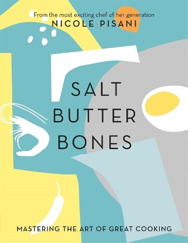 Salt, Butter, Bones: Mastering the art of great cooking