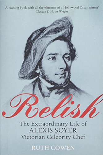 Relish: The Extraordinary Life of Alexis Soyer, Victorian Celebrity Chef