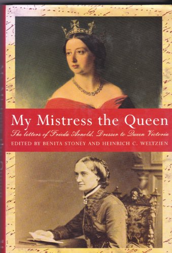 My Mistress the Queen: Letters of Frieda Arnold, Dresser to Queen Victoria, 1854-59