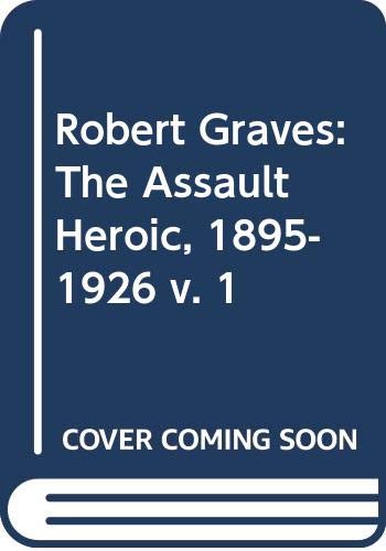 Robert Graves: v. 1: The Assault Heroic, 1895-1926