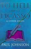 To Hell with Picasso and Other Essays: Selected Pieces from the "Spectator"