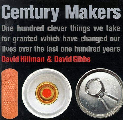 Century Makers: 100 Clever Things We Take for Granted Which Have Changed Our Lives Over the Past 100 Years