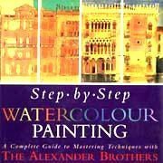 Step by Step Watercolour Painting: A Complete Guide to Mastering Techniques with the Alexander Brothers