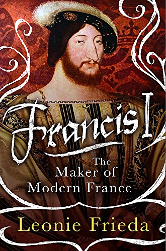 Francis I: The Maker of Modern France