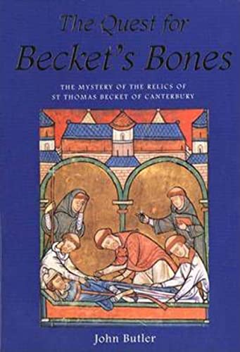 The Quest for Becket's Bones: Mystery of the Relics of St.Thomas Becket of Canterbury