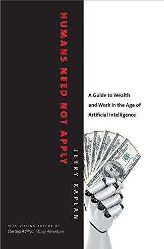 Humans Need Not Apply: A Guide to Wealth and Work in the Age of Artificial Intelligence