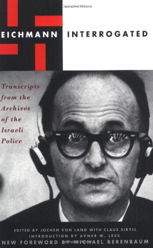 Eichmann Interrogated: Transcripts from the Archives of the Israeli Police