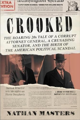 Crooked: The Roaring 20s Tale of a Corrupt Attorney General, a Crusading Senator, and the Birth of the American Political Scandal