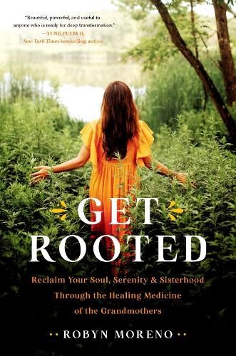 Get Rooted: Reclaim Your Soul, Serenity, and Sisterhood Through the Healing Medicine of the Grandmothers