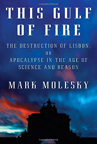 This Gulf of Fire: The Destruction of Lisbon, or Apocalypse in the Age of Science and Reason