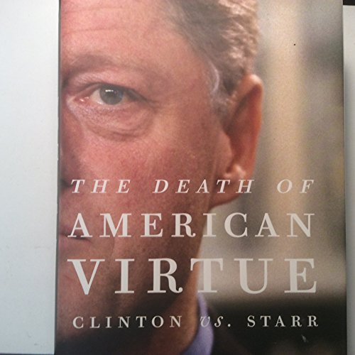 The Death of American Virtue: Clinton vs. Starr