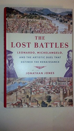 The Lost Battles: Leonardo, Michelangelo, and the Artistic Duel That Defined the Renaissance