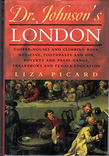 Dr. Johnson's London: Coffee-Houses and Climbing Boys, Medicine, Toothpaste and Gin, Poverty and Press-Gangs, Freakshows and Female Education