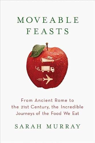 Moveable Feasts: From Ancient Rome to the 21st Century, the Incredible Journeys of the Food We Eat