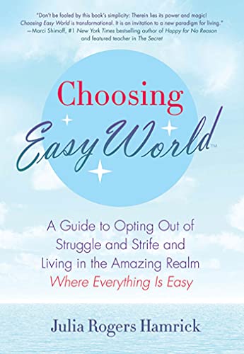 Choosing Easy World: A Guide to Opting Out of Struggle and Strife and Living in the Amazing Realm Where Everything Is Easy