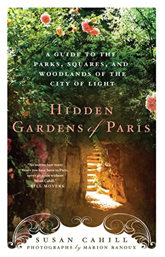 Hidden Gardens of Paris: A Guide to the Parks, Squares, and Woodlands of the City of Lights
