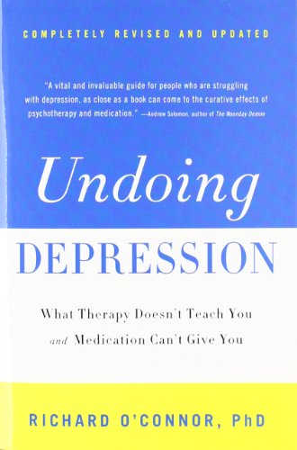 Undoing Depression: What Therapy Doesn't Teach You and Medication Can't Give You