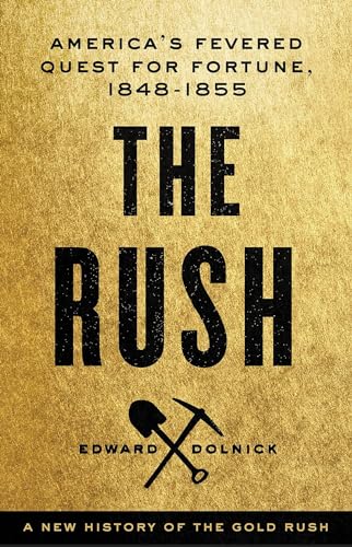 The Rush: A New History of the Gold Rush - America's Fevered Quest for Fortune, 1848-1855