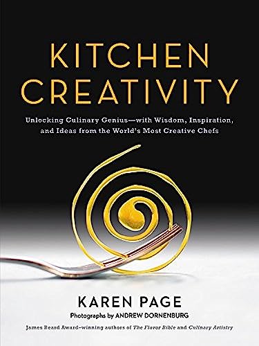 Kitchen Creativity: Unlocking Culinary Genius-With Wisdom, Inspiration, and Ideas from the World's Most Creative Chefs