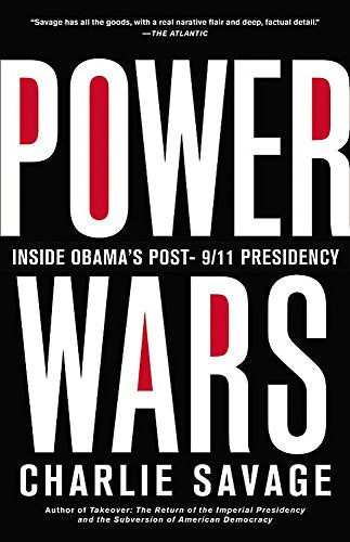 Power Wars: The Relentless Rise of Presidential Authority and Secrecy